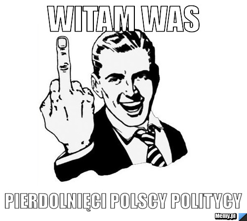 Witam was Pierdolnięci polscy politycy