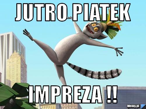 Jutro piatek IMPREZA !!