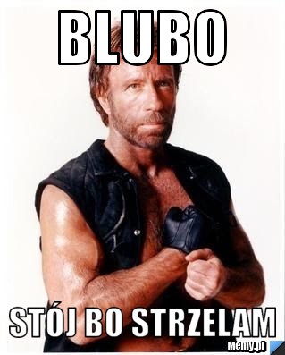 Blubo  stój bo strzelam