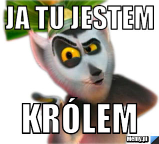 Ja tu jestem     Królem