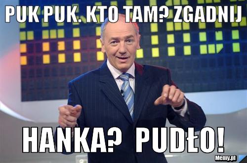 Puk Puk. Kto tam? Zgadnij Hanka?  PUDŁO!