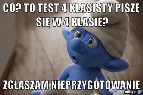 Co? to test 4 klasisty piszę się w 4 klasie? zgłaszam nieprzygotowanie