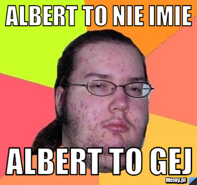 Albert to nie imie albert to gej