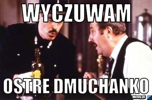 Wyczuwam ostre dmuchanko