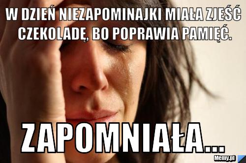 W Dzień Niezapominajki miała zjeść czekoladę, bo poprawia pamięć. Zapomniała...
