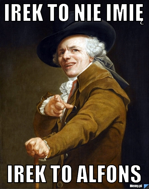IREK TO NIE IMIĘ  IREK TO ALFONS 
