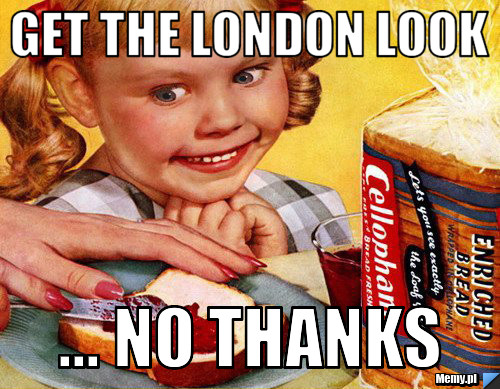 GET THE LONDON LOOK  ... NO THANKS
