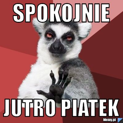 Spokojnie jutro piatek