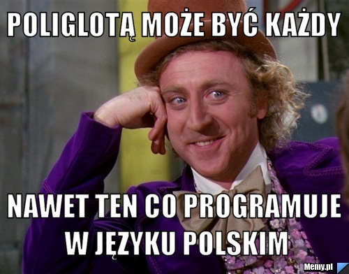 Poliglotą może być każdy nawet ten co programuje w języku polskim