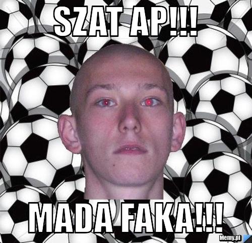 SZAT AP!!! MADA FAKA!!!