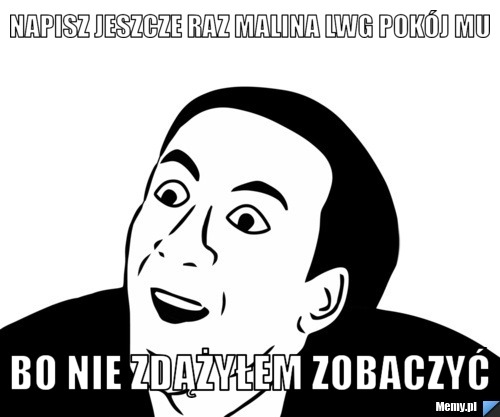 Napisz jeszcze raz malina lwg pokój mu bo nie zdążyłem zobaczyć