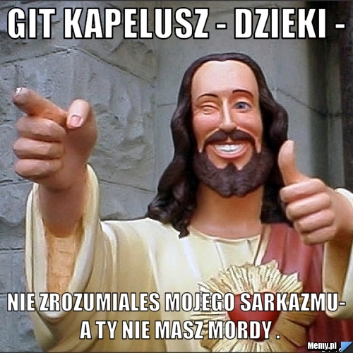 Git kapelusz - dzieki - nie zrozumiales mojego sarkazmu-  a ty nie masz mordy .