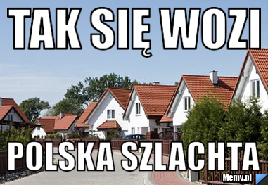 TAK SIĘ WOZI POLSKA SZLACHTA