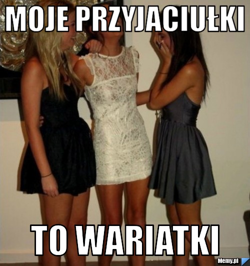 Moje przyjaciułki to wariatki