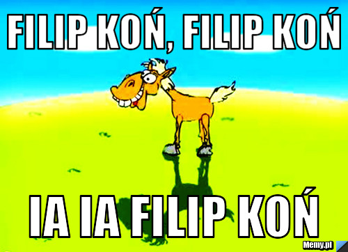 Filip koń, filip koń Ia ia filip koń