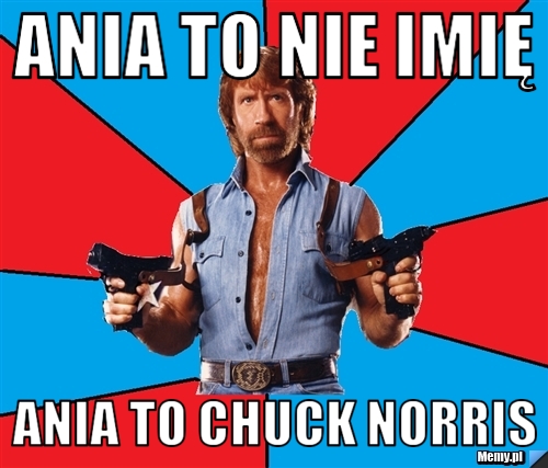 ANIA TO NIE IMiĘ ANIA TO CHUCK NORRIS