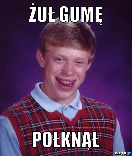 Żuł gumę połknął     