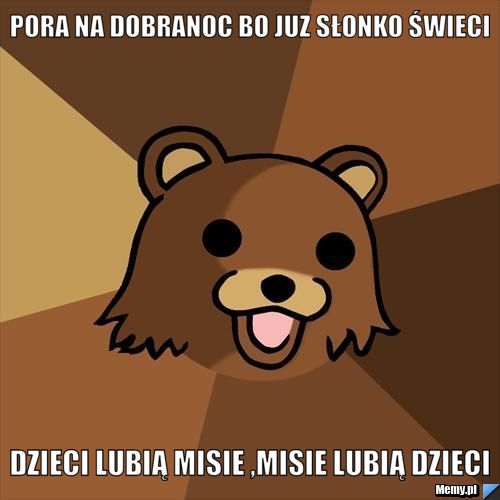 Pora na dobranoc bo juz słonko świeci dzieci lubią misie ,misie lubią dzieci