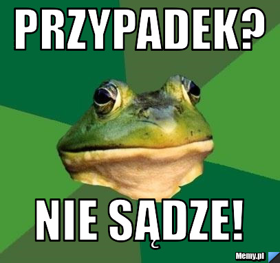 Przypadek? Nie sądze!