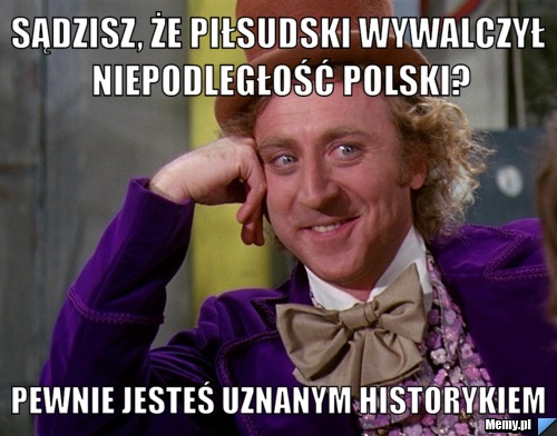 Sądzisz, że Piłsudski wywalczył niepodległość Polski? pewnie jesteś uznanym historykiem