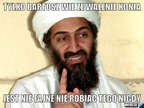 TYlko bartosz wie ze walenie konia  jest nie fajne nie robiac tego nigdy
