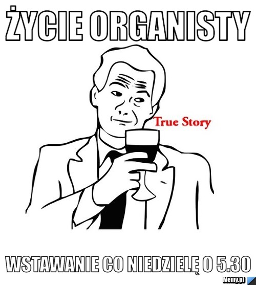 Życie organisty Wstawanie co niedzielę o 5.30