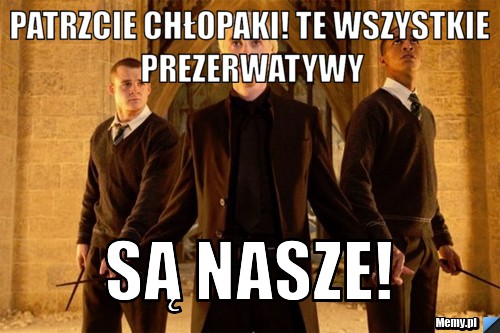 Patrzcie chłopaki! Te wszystkie prezerwatywy są nasze!