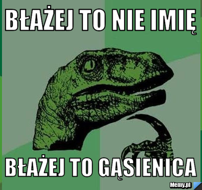 Błażej to nie imię Błażej to gąsienica