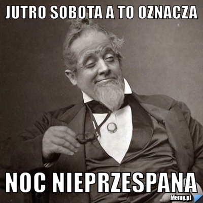 Jutro sobota a to oznacza noc nieprzespana