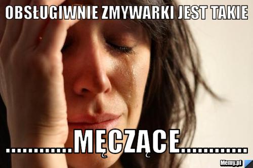 Obsługiwnie zmywarki jest takie ............męczące............