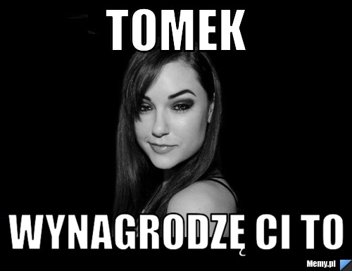 Tomek  Wynagrodzę Ci to 