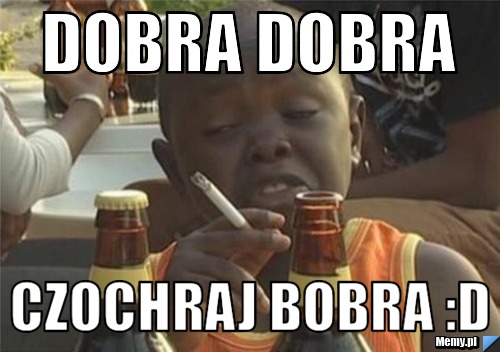 Dobra dobra  czochraj bobra :D