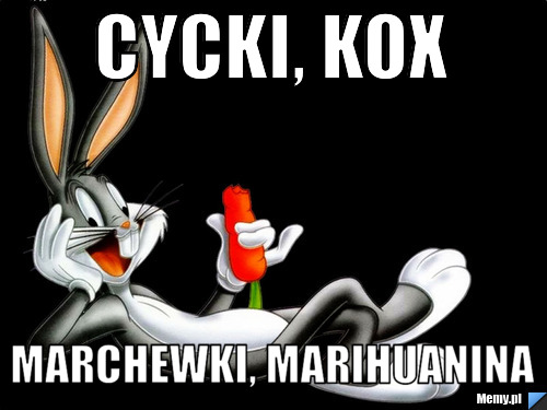 Cycki, kox marchewki, marihuanina