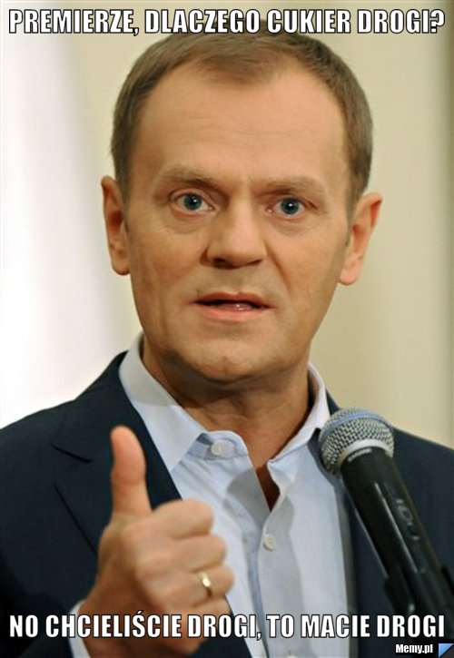 Premierze, dlaczego cukier drogi? no chcieliście drogi, to macie drogi