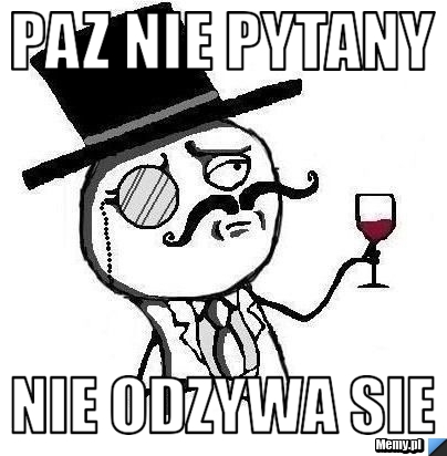 Paz nie pytany nie odzywa sie 