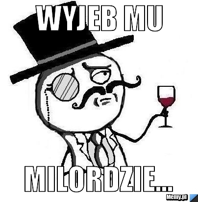 Wyjeb mu Milordzie...