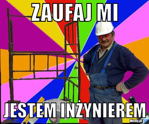 ZAUFAJ MI  JESTEM INŻYNIEREM