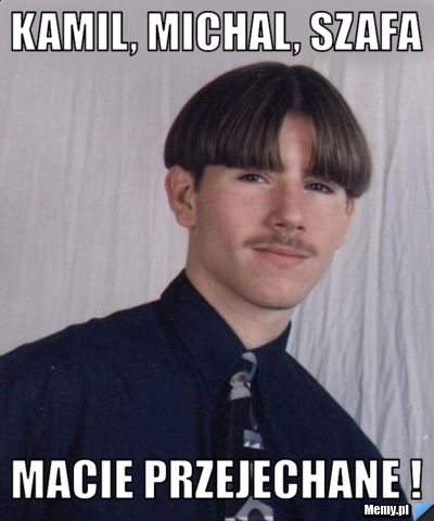 Kamil, Michal, Szafa Macie przejechane !