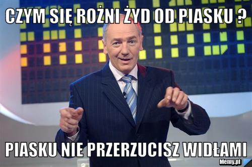 Czym się rożni Żyd od piasku ? piasku nie przerzucisz widłami