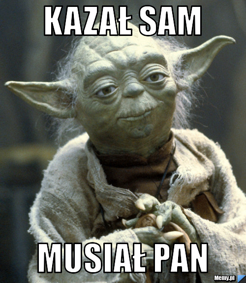 Kazał sam  Musiał Pan 