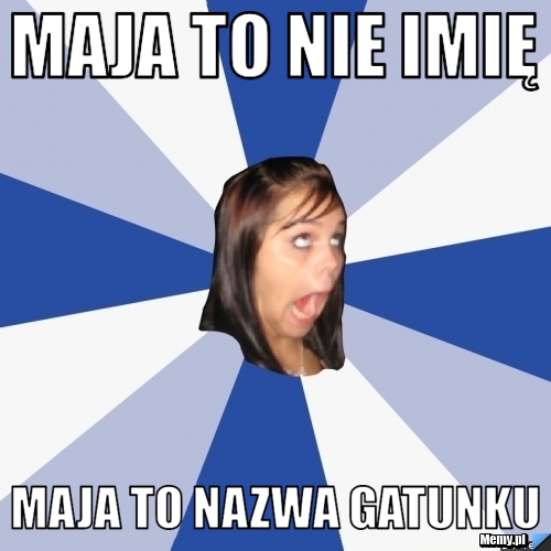 Maja to nie imię maja to nazwa gatunku