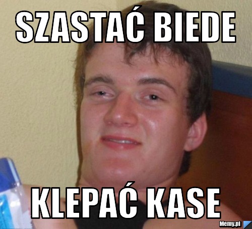 Szastać biede klepać kase