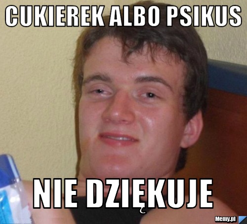 Cukierek albo psikus  nie dziękuje 