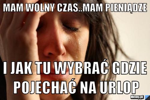 Mam wolny czas..mam pieniądze i jak tu wybrać gdzie pojechać na urlop