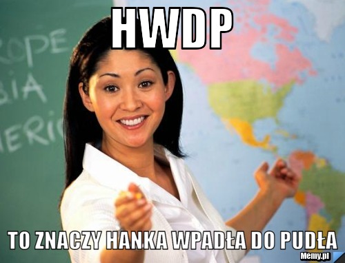 Hwdp to znaczy hanka wpadła do pudła