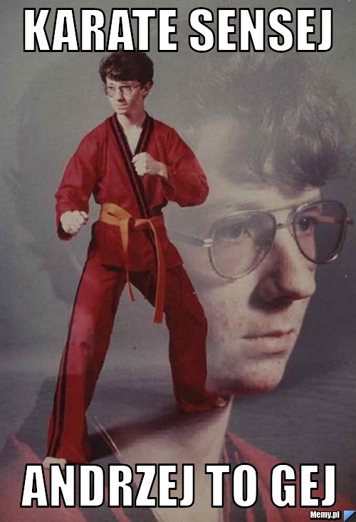 Karate sensej andrzej to gej