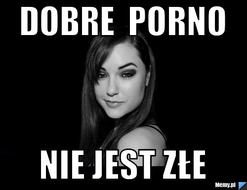 Dobre  porno nie jest złe 