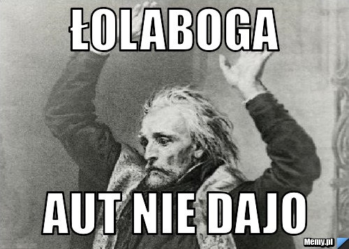 łolaboga aut nie dajo