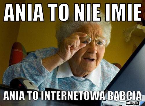 Ania to nie imie Ania to internetowa babcia