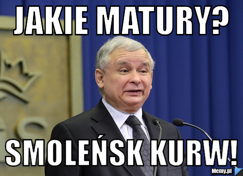 JAkie matury? SMOLEńsk kurw!